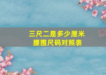 三尺二是多少厘米 腰围尺码对照表